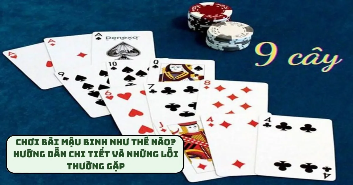 choi-bai-mau-binh-nhu-the-nao-huong-dan-chi-tiet-va-nhung-loi-thuong-gap