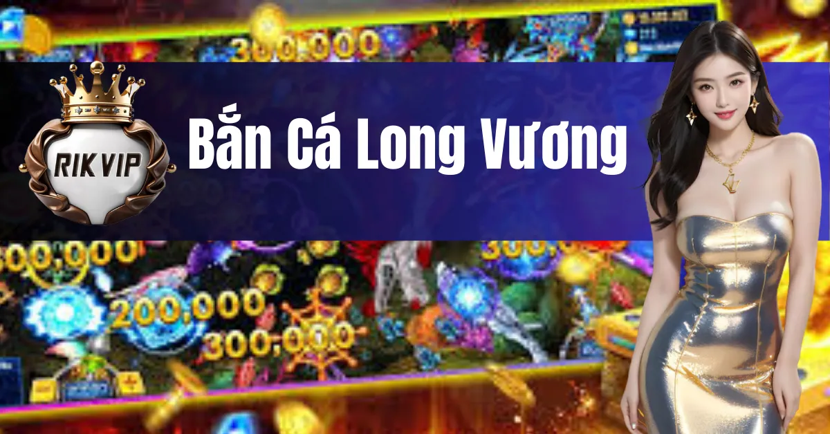 Bắn Cá Long Vương