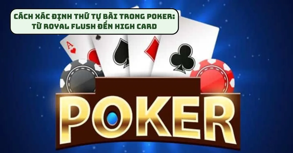 cach-xac-dinh-thu-tu-bai-trong-poker-tu-royal-flush-den-high-card