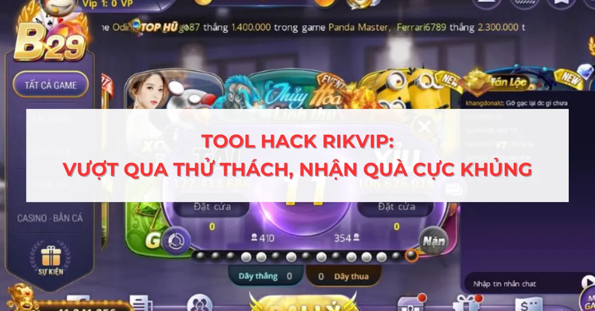 Tool Hack Rikvip - Vượt Qua Thử Thách, Nhận Quà Cực Khủng