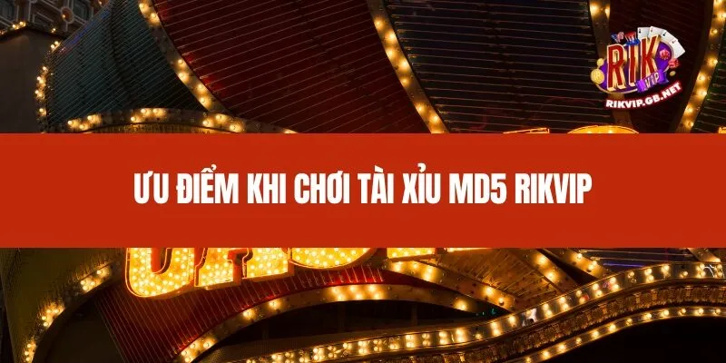 Ưu điểm khi chơi tài xỉu MD5 Rikvip