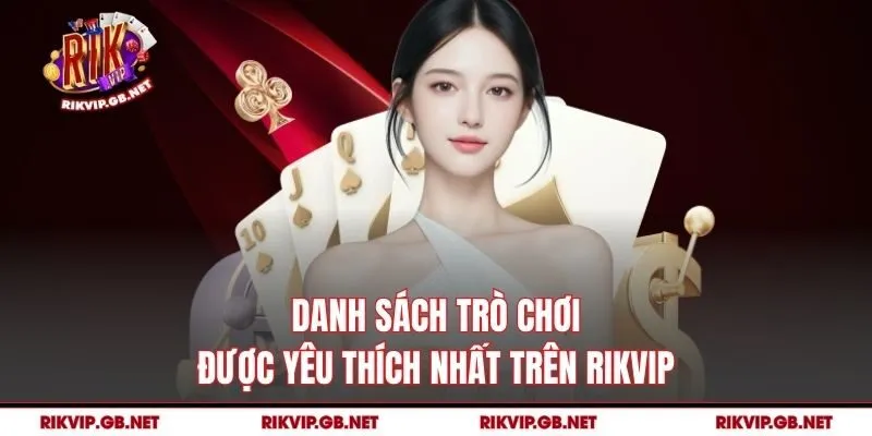 Danh sách trò chơi được yêu thích nhất trên Rikvip