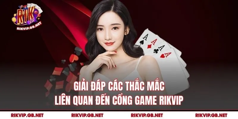 Giải đáp các thắc mắc liên quan đến cổng game Rikvip