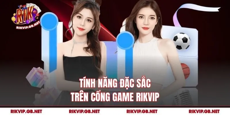 Tính năng đặc sắc trên cổng game Rikvip